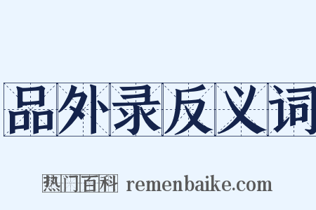 品外录反义词是什么意思的图片